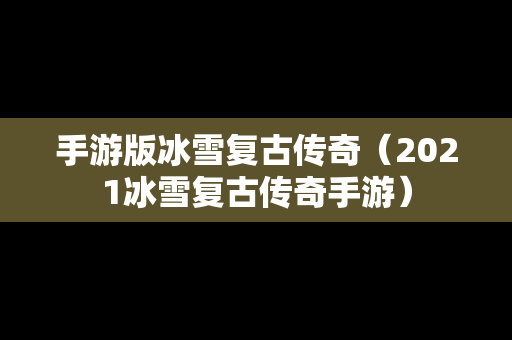 手游版冰雪复古传奇（2021冰雪复古传奇手游）
