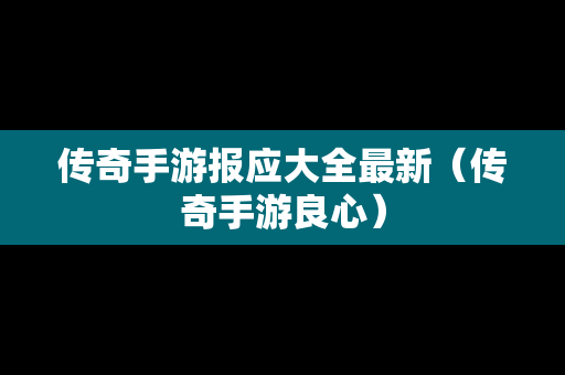 传奇手游报应大全最新（传奇手游良心）