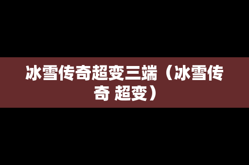 冰雪传奇超变三端（冰雪传奇 超变）